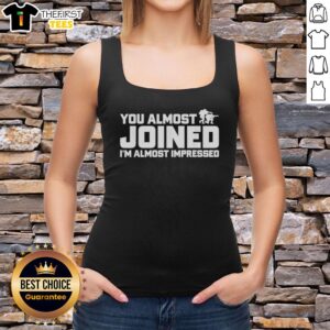 Official You Almost Joined I'm Almost Impressed Tank Top featuring bold text design on a stylish black background.