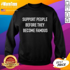 Pretty Support People Before They Become Famous Sweatshirt in vibrant colors, showcasing a trendy design perfect for fans.