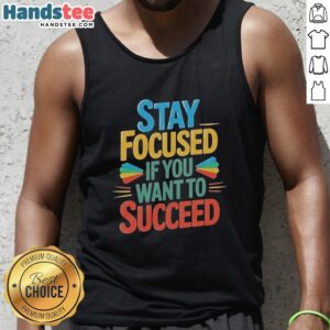 Premium Stay Focused If You Want to Succeed Tank Top for motivation and style in fitness apparel.