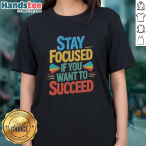 Premium Stay Focused If You Want To Succeed Ladies Tee in stylish design, perfect for motivated women seeking success.