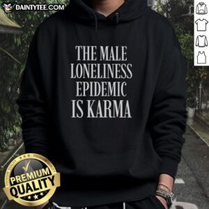 Top The Male Loneliness Epidemic Is Karma Hoodie - Stylish unisex hoodie addressing male loneliness and mental health awareness.