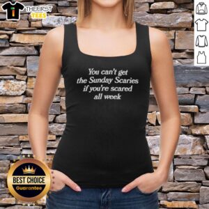 Trendy tank top featuring 'You Can't Get The Sunday Scaries If You're Scared All Week' slogan for casual wear.