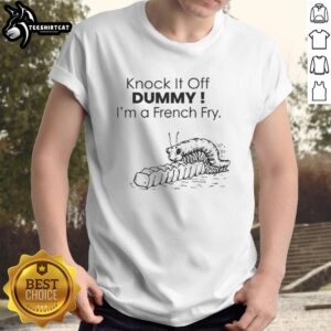 Funny Nice Knock It Off Dummy I'm A French Fry T-Shirt design featuring a playful graphic and vibrant colors.