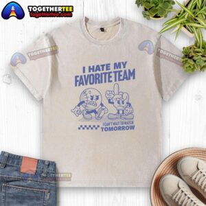 Alt Text: Good I Hate My Favorite Team I Can't Wait to Watch Tomorrow washed t-shirt featuring a humorous sports design.