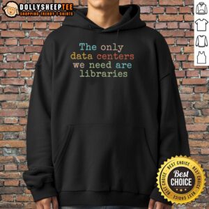 Cozy hoodie featuring 'Top-The-Only-Data-Centers-We-Need-Are-Libraries' slogan, perfect for library enthusiasts.