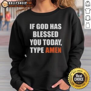 Good If God Has Blessed You Today Type Amen Sweatshirt featuring a stylish design for faith-inspired fashion.