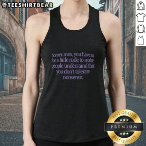 Premium tank top with 'Sometimes you have to be a little rude' slogan, perfect for expressing confidence and attitude.