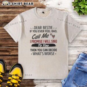Alt Text: Original Dear Bestie T-Shirt - 'If You Ever Feel Bad, Call Me, I Promise I Will Sing' - Comfort and support wear.