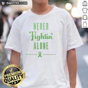 Good Philadelphia Phillies Never Fightin Alone Mental Health Awareness Month green T-shirt design promoting mental health.