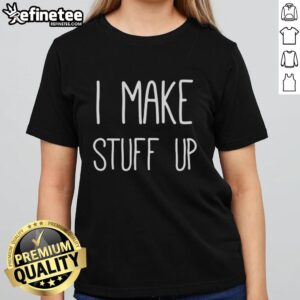 Official I Make Stuff Up Ladies Tee featuring a stylish design, perfect for creative and fun-loving women.