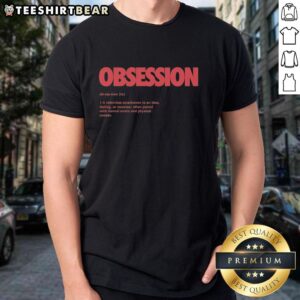 Premium Obsession Meaning Definition T-Shirt featuring stylish design and high-quality fabric for enthusiasts.