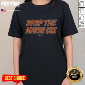 Stylish Nice Drop The Maybe Cuz Ladies Tee in vibrant colors, perfect for casual outfits and expressing personality.