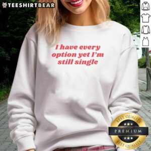 Good I Have Every Option Yet I'm Single sweatshirt design featuring playful text for singles with a sense of humor.