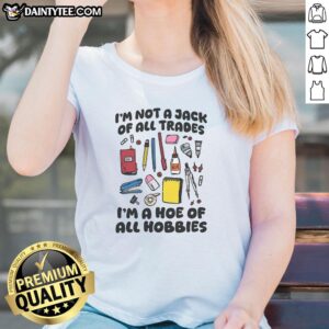 Premium women's tee featuring 'I'm Not A Jack Of All Trades, I'm A Hoe Of All Hobbies' design for hobby enthusiasts.