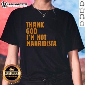 Awesome Thanks God I'm Not Madridista Ladies Tee featuring bold text design, perfect for football fans and casual wear.
