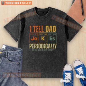 Funny Top I Tell Dad Jokes Periodically T-Shirt featuring a humorous graphic and playful design for dad joke lovers.