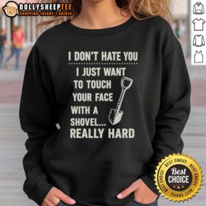 Vintage sweatshirt featuring quirky text: 'I Just Want To Touch Your Face With A Shovel Really Hard' for casual wear.