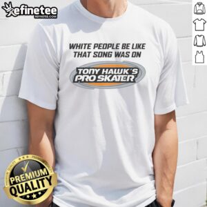 Alt Text: Nice White People Be Like That Song Was On That Video Game T-Shirt featuring playful design and vibrant colors.