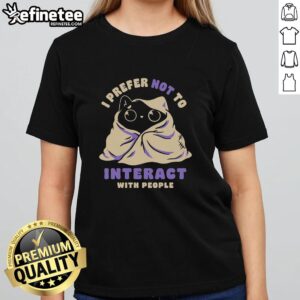 Funny I Prefer Not To Interact With People Cat T-Shirt - Image 3