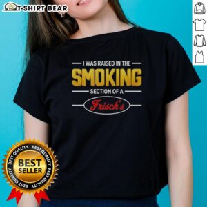 Alt Text: Original I Was Raised In The Smoking Section Of A Frisch's Ladies Tee, featuring bold text on a stylish t-shirt.