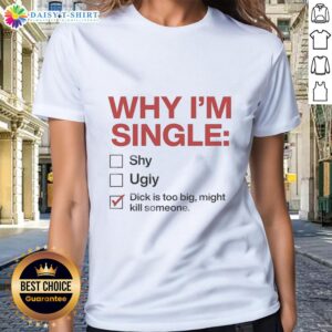 Alt Text: Funny women's tee featuring 'Why I'm Single: Dick Is Too Big Might Kill Someone' humor, perfect for casual wear.