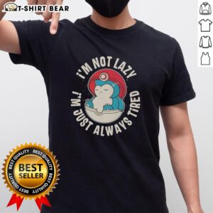 Nice Snorlax Pokmon 'I'm Not Lazy, I'm Just Always Tired' T-Shirt featuring a cute Snorlax graphic design.