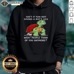 Good Turtle Isn't It Fun Not Giving A Rat's Ass What People Think Of You Anymore T-Shirt - Image 2
