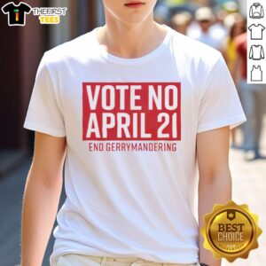 Pretty Vote No April 21 End Gerrymandering T-Shirt featuring bold text and vibrant colors promoting fair voting.