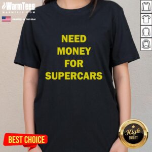 Original Need Money For Supercars Ladies Tee featuring a stylish design for car enthusiasts and fashion lovers.