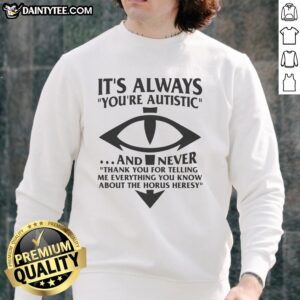 Autistic sweatshirt featuring 'You're Autistic and Never Thank You for Telling Me Everything About Heresy' design.