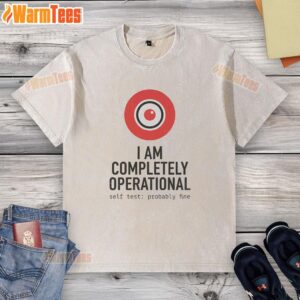 Hot I Am Completely Operational Self Test Probably Fine T-Shirt design featuring bold text on a casual tee.