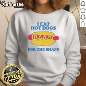 Good I Eat Hot Dogs For The Shape sweatshirt in stylish design; perfect for casual wear and food lovers.
