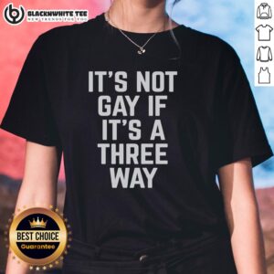 Alt Text: Funny Ladies Tee: Hot It's Not Gay If It's A Three Way shirt for humorous casual wear and LGBTQ+ pride.