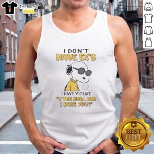 Cute Snoopy tank top featuring the phrase I don't have exes, I have Ys: Why the hell did I date you?