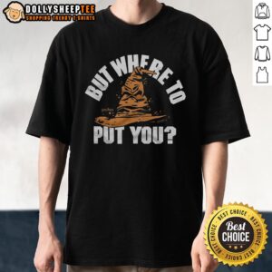 Nice But Where To Put You Sorting Hat T-Shirt featuring a whimsical design perfect for Harry Potter fans.