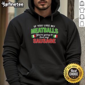 Colorful Italy flag pattern hoodie with 'Pretty If You Like My Meatballs Youre Going to Love My Sausage' design.