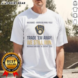 Milwaukee Brewers Trade Em Away We Still Win 2026 NL Central T-Shirt featuring team colors and logo.
