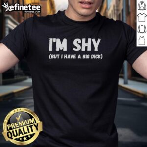 Premium I'M Shy But I Have A Big Dick Funny T-Shirt design featuring humorous text for casual wear enthusiasts.
