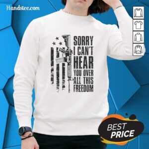 Vintage sweatshirt featuring the phrase Hot Sorry I Cant Hear You Over All This Freedom in a bold, stylish design.