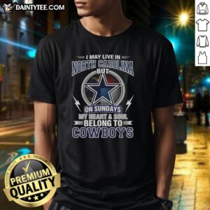 Nice Dallas Cowboys NFL T-Shirt: 'I May Live In North Carolina, But My Heart Belongs To Cowboys' design for fans.