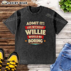 Alt Text: Casual washed t-shirt with 'Life Without Willie Would Be Boring' slogan, perfect for relaxed outings and fans.