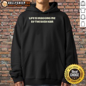 Official Life Is Dragging Me By The Bush Hair Letter Hoodie in trendy style, perfect for casual wear and self-expression.
