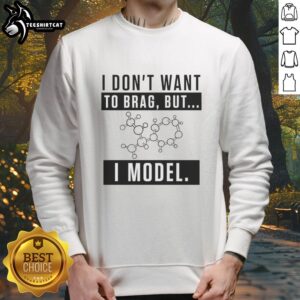 Premium 'I Don't Want to Brag But I Model' sweatshirt in stylish design, perfect for casual wear and self-expression.