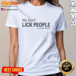 Womens tee featuring the phrase 'We Dont Lick People' from the list of lies adults tell kids, emphasizing humor.