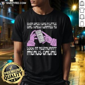 Pretty Ever Since I Was A Little Girl I Knew I Wanted To Read Restaurant Menus Online T-Shirt design featuring playful typography.