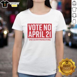 Pretty Vote No April 21 End Gerrymandering Ladies Tee featuring a stylish design advocating for fair elections.