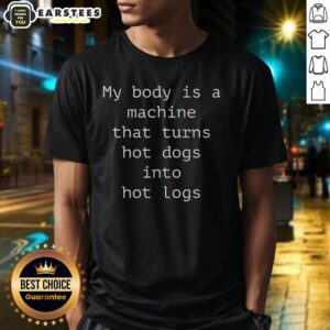 Alt Text: Funny My Body Is A Machine That Turns Hot Dogs Into Hot Logs T-Shirt showcasing humor and food-themed apparel.
