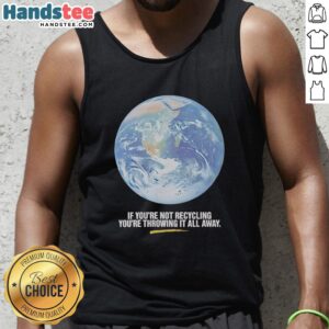 Alt Text: Eco-friendly graphic tank top featuring If You're Not Recycling, You're Throwing It All Away Earth design.