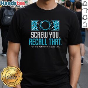 Premium Screw You Recall That For A Memory Of A Lifetime T-Shirt featuring a bold design and comfortable fit.
