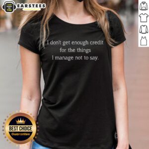 Premium Unspoken Credit ladies tee featuring 'I Don't Get Enough Credit For The Things I Mage Not To Say' design.